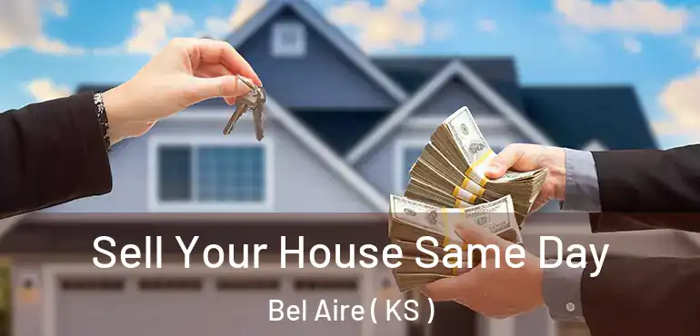  Sell Your House Same Day Bel Aire ( KS )