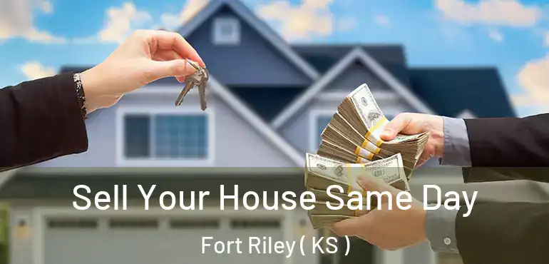  Sell Your House Same Day Fort Riley ( KS )