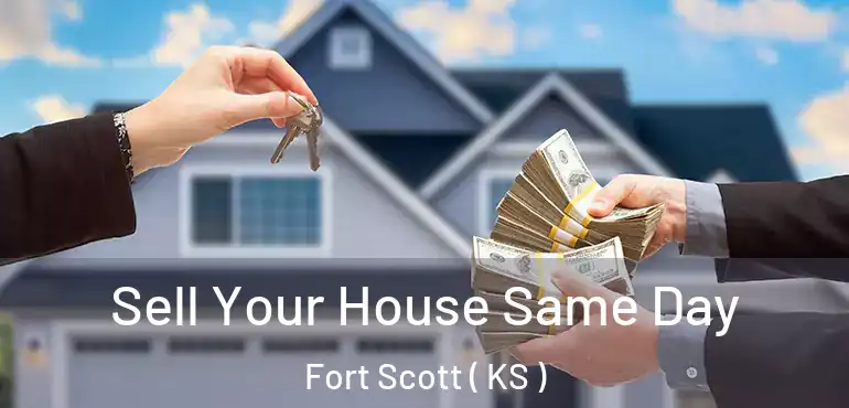  Sell Your House Same Day Fort Scott ( KS )