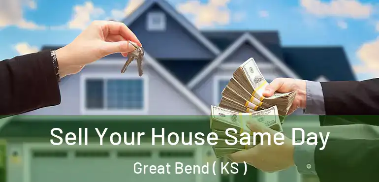  Sell Your House Same Day Great Bend ( KS )