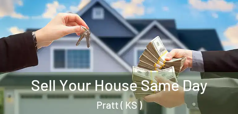  Sell Your House Same Day Pratt ( KS )