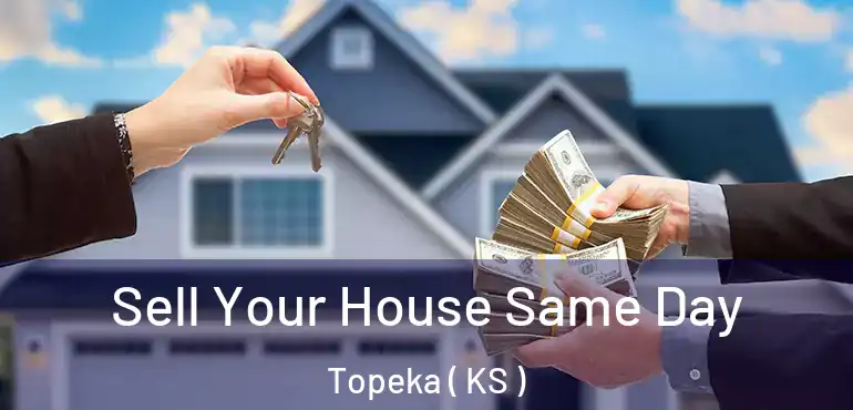  Sell Your House Same Day Topeka ( KS )