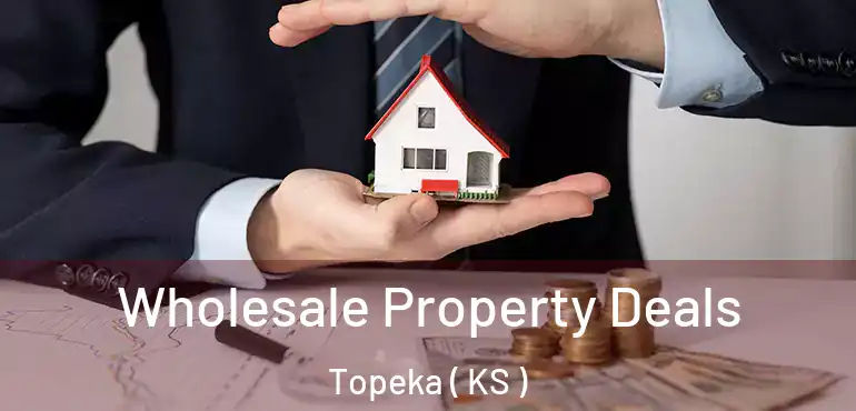  Wholesale Property Deals Topeka ( KS )