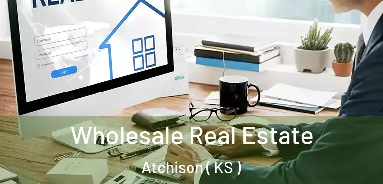  Wholesale Real Estate Atchison ( KS )