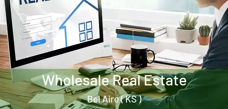  Wholesale Real Estate Bel Aire ( KS )