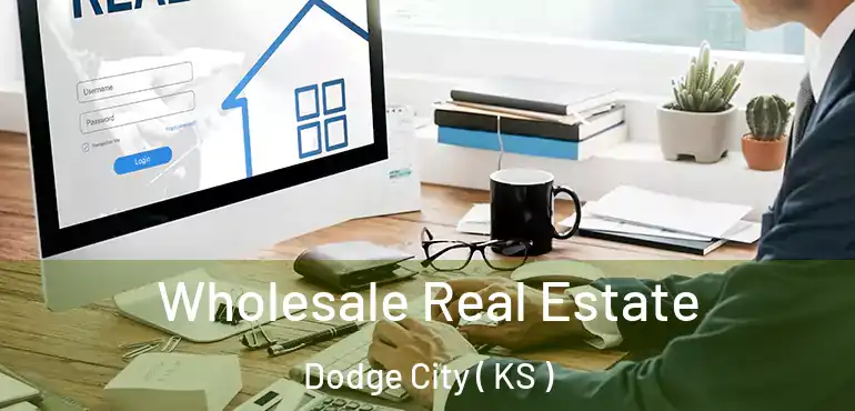  Wholesale Real Estate Dodge City ( KS )