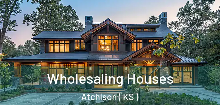  Wholesaling Houses Atchison ( KS )